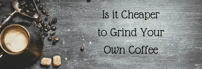 Is It Cheaper To Grind Your Own Coffee Top Off My Coffee Please